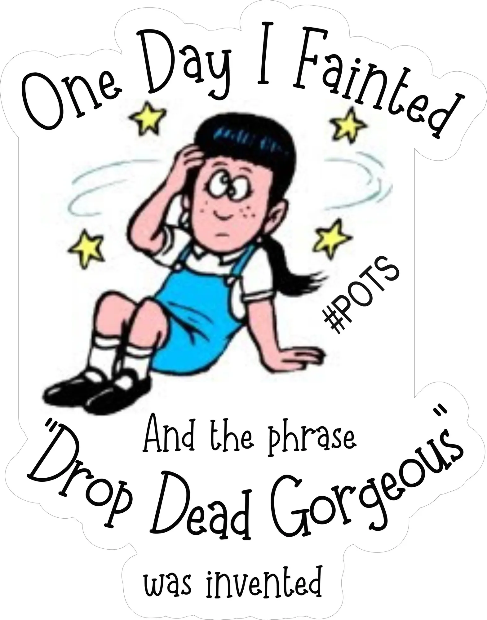 Stickers-POTS - One Day I Fainted and the Phrase "Drop Dead Gorgeous" was Invented